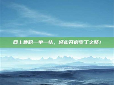 丽江网上兼职一单一结，轻松开启零工之路！