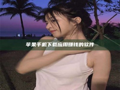 丽江苹果手机下载应用赚钱的软件